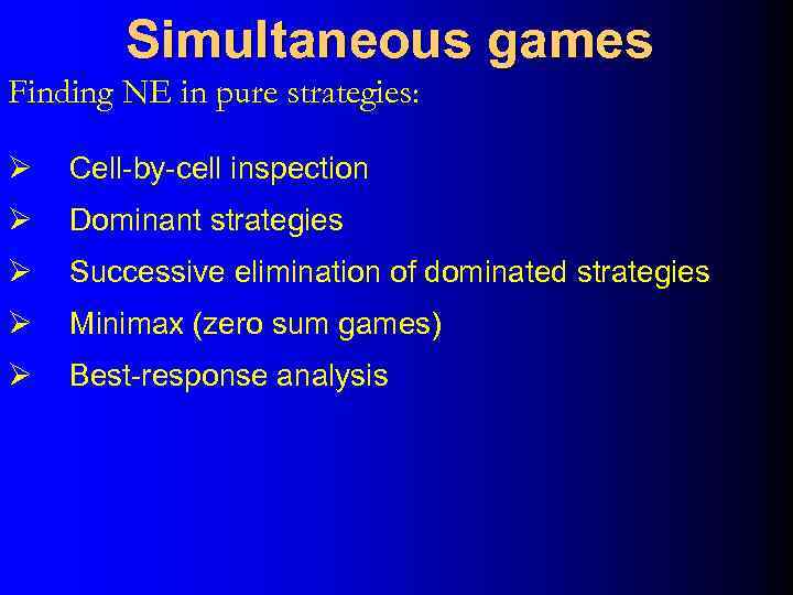 Simultaneous games Finding NE in pure strategies: Ø Cell-by-cell inspection Ø Dominant strategies Ø