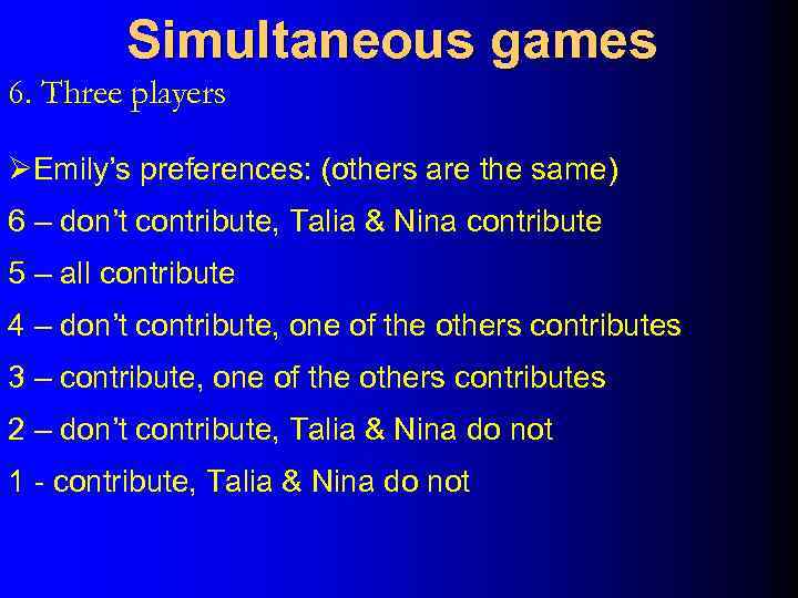 Simultaneous games 6. Three players ØEmily’s preferences: (others are the same) 6 – don’t