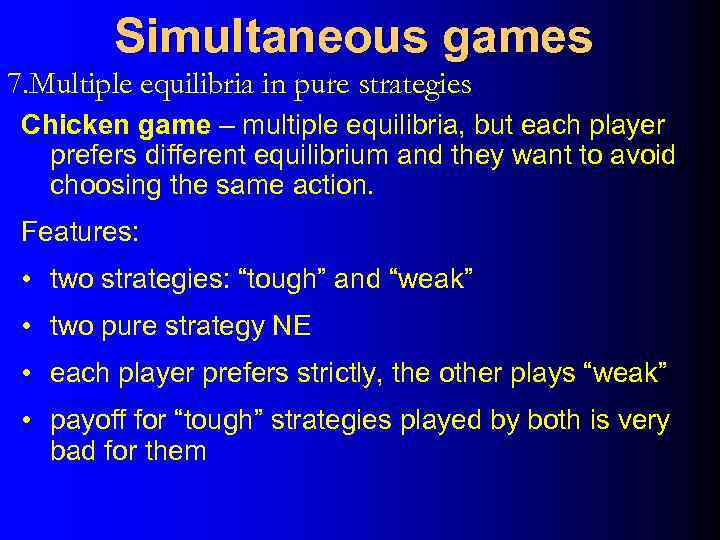 Simultaneous games 7. Multiple equilibria in pure strategies Chicken game – multiple equilibria, but