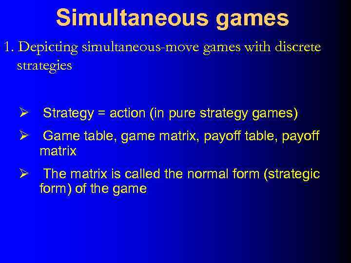 Simultaneous games 1. Depicting simultaneous-move games with discrete strategies Ø Strategy = action (in