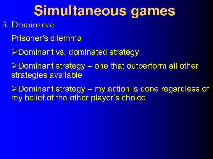 Simultaneous games 3. Dominance Prisoner’s dilemma ØDominant vs. dominated strategy ØDominant strategy – one