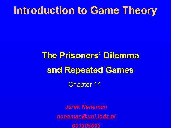Introduction to Game Theory The Prisoners’ Dilemma and Repeated Games Chapter 11 Jarek Neneman