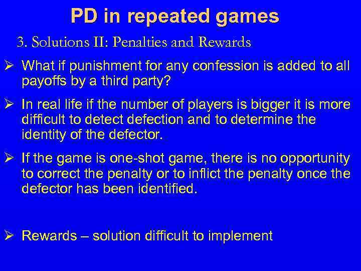 PD in repeated games 3. Solutions II: Penalties and Rewards Ø What if punishment