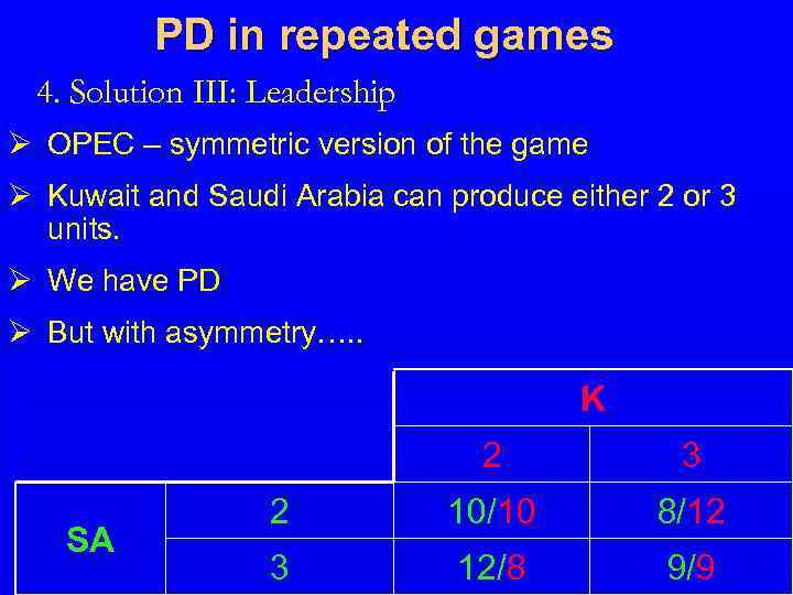 PD in repeated games 4. Solution III: Leadership Ø OPEC – symmetric version of
