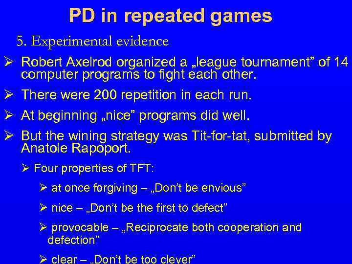 PD in repeated games 5. Experimental evidence Ø Robert Axelrod organized a „league tournament”