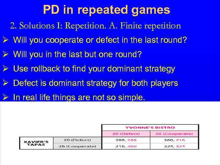PD in repeated games 2. Solutions I: Repetition. A. Finite repetition Ø Will you