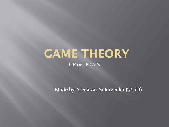 GAME THEORY UP or DOWN Made by Nastassia Sukavenka (33160) 