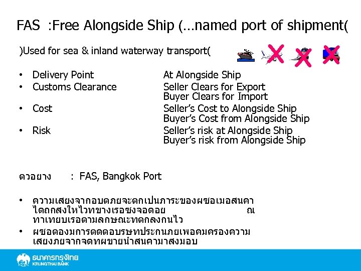 FAS : Free Alongside Ship (…named port of shipment( )Used for sea & inland