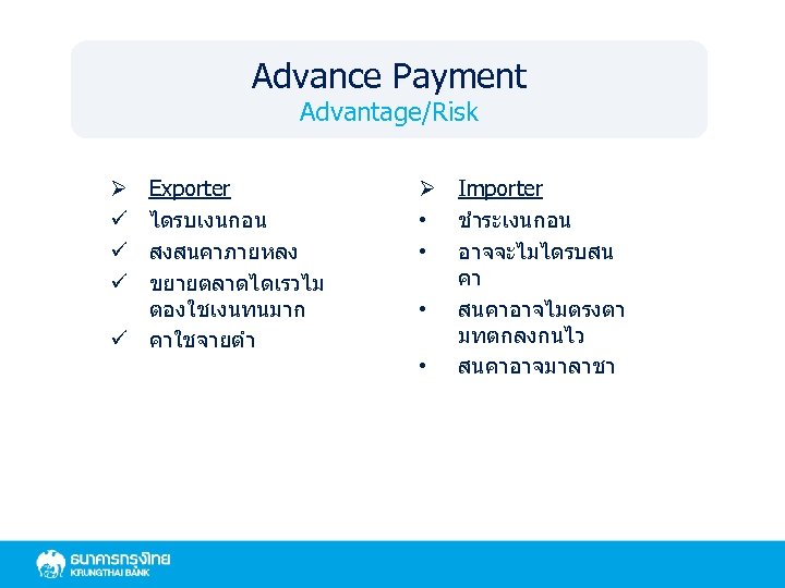 Advance Payment Advantage/Risk Exporter ไดรบเงนกอน สงสนคาภายหลง ขยายตลาดไดเรวไม ตองใชเงนทนมาก ü คาใชจายตำ Ø ü ü ü