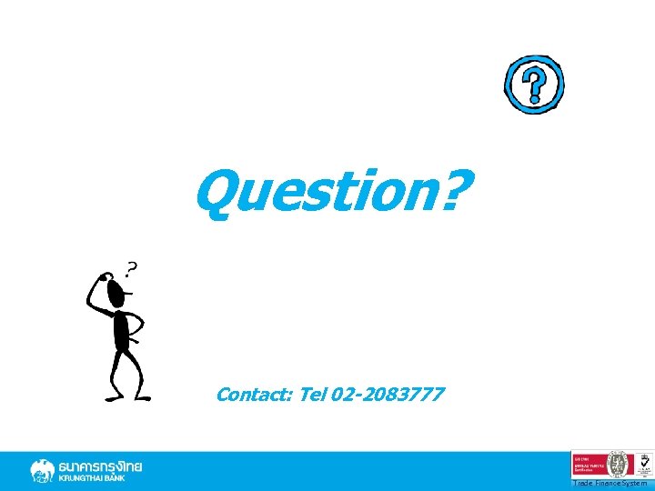Question? Contact: Tel 02 -2083777 Trade Finance System 