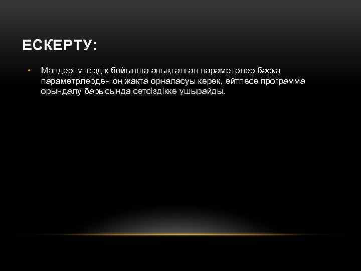ЕСКЕРТУ: • Мәндері үнсіздік бойынша анықталған параметрлер басқа параметрлерден оң жақта орналасуы керек, әйтпесе