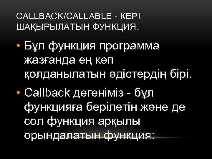 CALLBACK/CALLABLE - КЕРІ ШАҚЫРЫЛАТЫН ФУНКЦИЯ. • Бұл функция программа жазғанда ең көп қолданылатын әдістердің