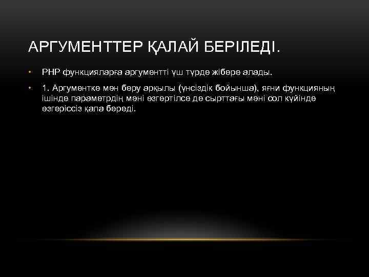 АРГУМЕНТТЕР ҚАЛАЙ БЕРІЛЕДІ. • PHP функцияларға аргументті үш түрде жібере алады. • 1. Аргументке