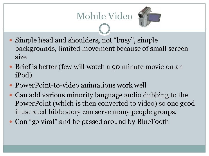 Mobile Video Simple head and shoulders, not “busy”, simple backgrounds, limited movement because of