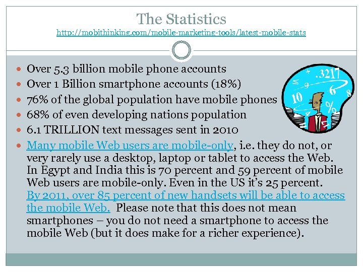 The Statistics http: //mobithinking. com/mobile-marketing-tools/latest-mobile-stats Over 5. 3 billion mobile phone accounts Over 1