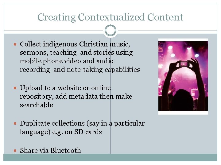 Creating Contextualized Content Collect indigenous Christian music, sermons, teaching and stories using mobile phone