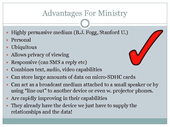 Advantages For Ministry Highly persuasive medium (B. J. Fogg, Stanford U. ) Personal Ubiquitous