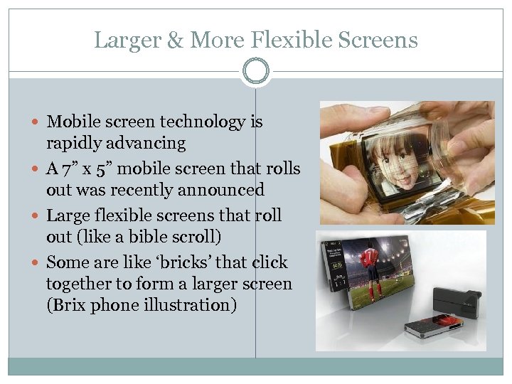 Larger & More Flexible Screens Mobile screen technology is rapidly advancing A 7” x