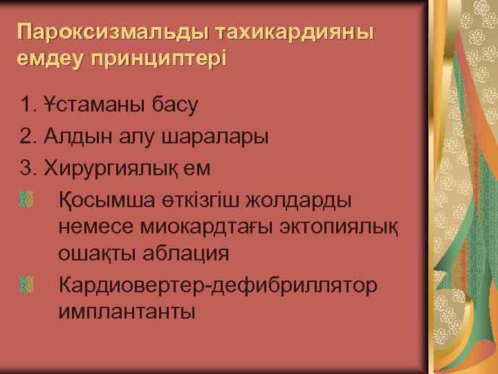 Пароксизмальды тахикардияны емдеу принциптері 1. Ұстаманы басу 2. Алдын алу шаралары 3. Хирургиялық ем