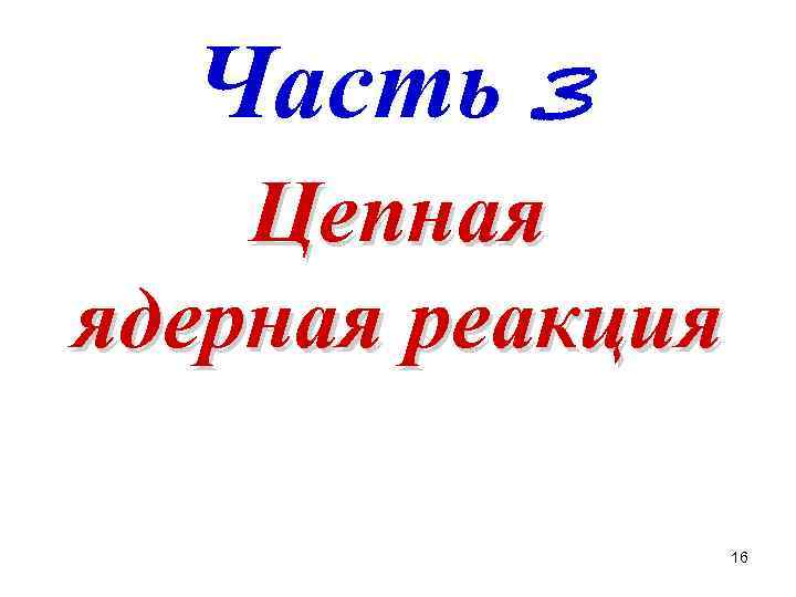 Часть 3 Цепная ядерная реакция 16 