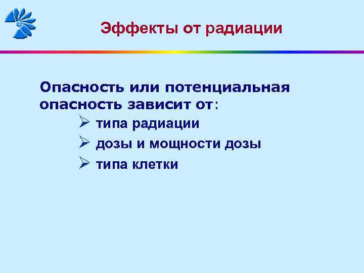 Эффекты от радиации Опасность или потенциальная опасность зависит от: Ø типа радиации Ø дозы