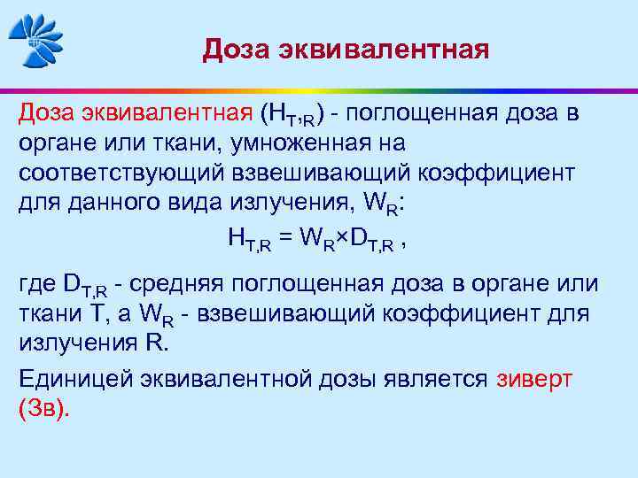 Доза эквивалентная (HT, R) - поглощенная доза в органе или ткани, умноженная на соответствующий