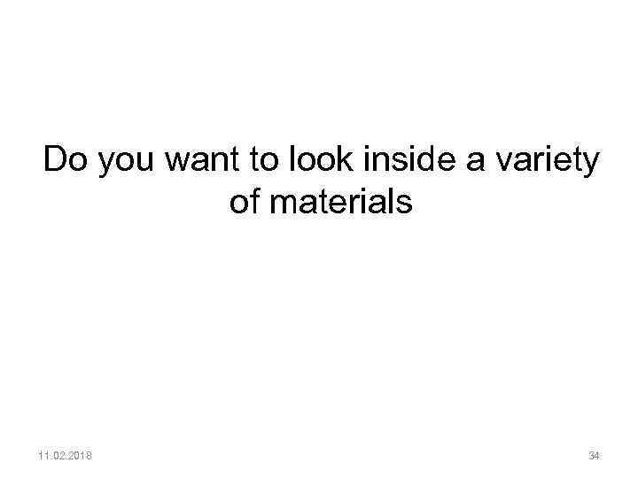 Do you want to look inside a variety of materials 11. 02. 2018 34