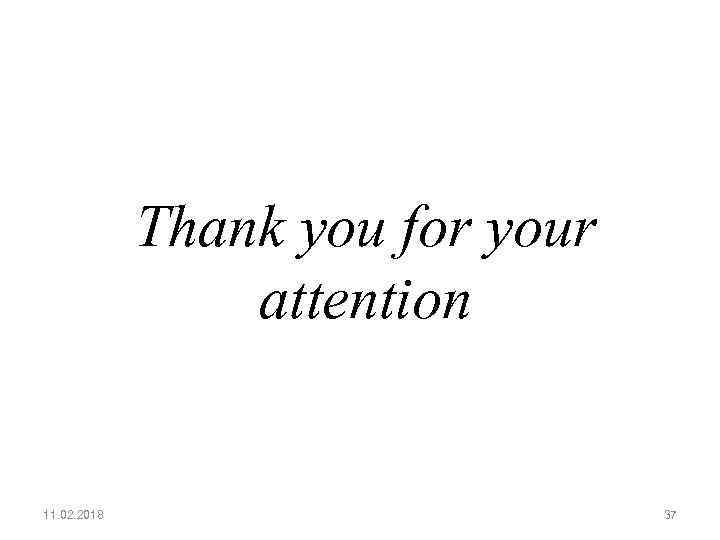 Thank you for your attention 11. 02. 2018 37 