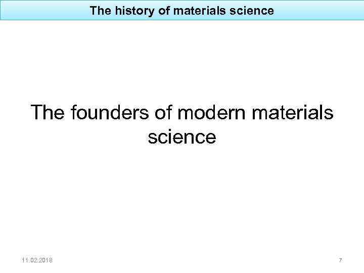 The history of materials science The founders of modern materials science 11. 02. 2018