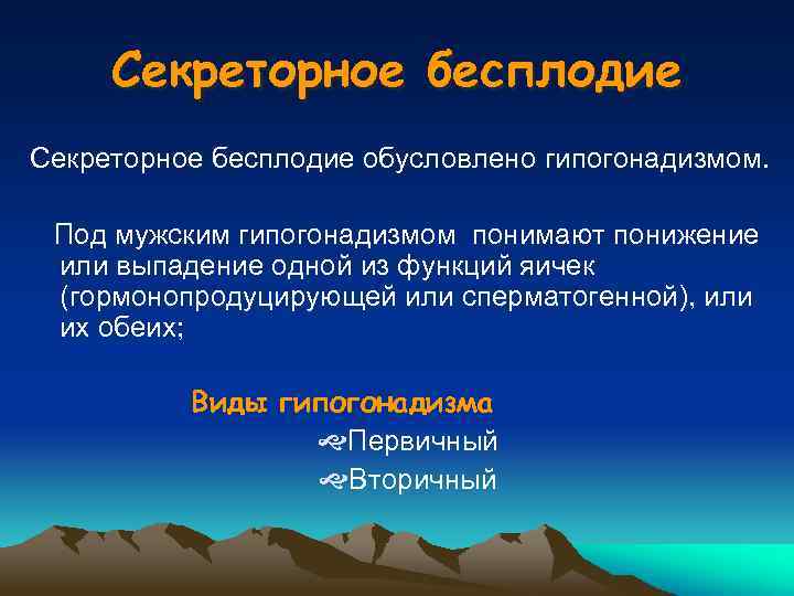 Секреторное бесплодие обусловлено гипогонадизмом. Под мужским гипогонадизмом понимают понижение или выпадение одной из функций