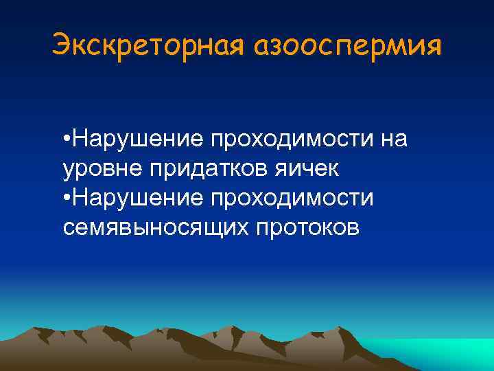 Экскреторная азооспермия • Нарушение проходимости на уровне придатков яичек • Нарушение проходимости семявыносящих протоков