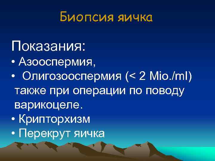 Биопсия яичка Показания: • Азооспермия, • Олигозооспермия (< 2 Mio. /ml) также при операции