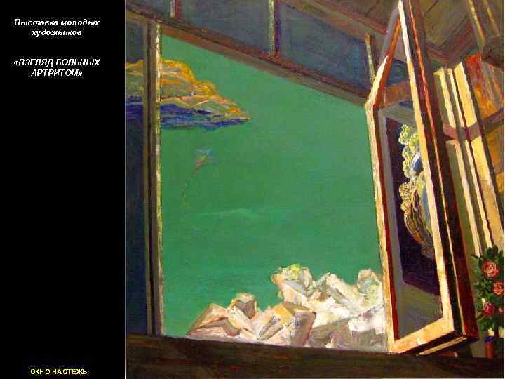 Выставка молодых художников «ВЗГЛЯД БОЛЬНЫХ АРТРИТОМ» ОКНО НАСТЕЖЬ 