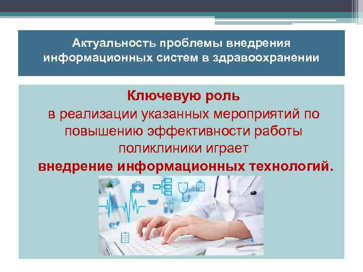 Актуальность проблемы внедрения информационных систем в здравоохранении Ключевую роль в реализации указанных мероприятий по