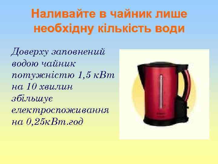 Наливайте в чайник лише необхідну кількість води Доверху заповнений водою чайник потужністю 1, 5