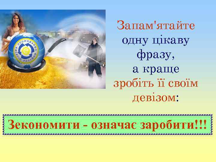 Запам'ятайте одну цікаву фразу, а краще зробіть її своїм девізом: Зекономити - означає заробити!!!
