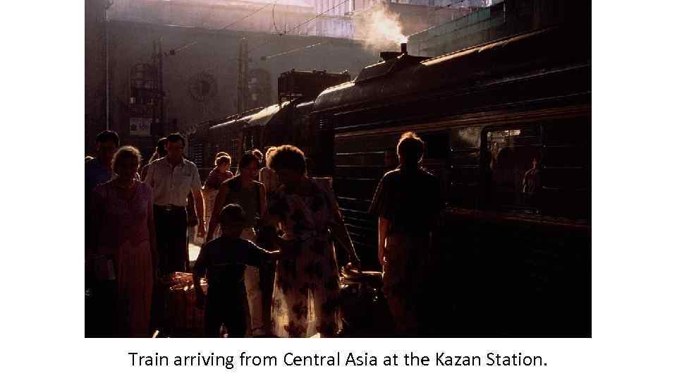 Train arriving from Central Asia at the Kazan Station. 