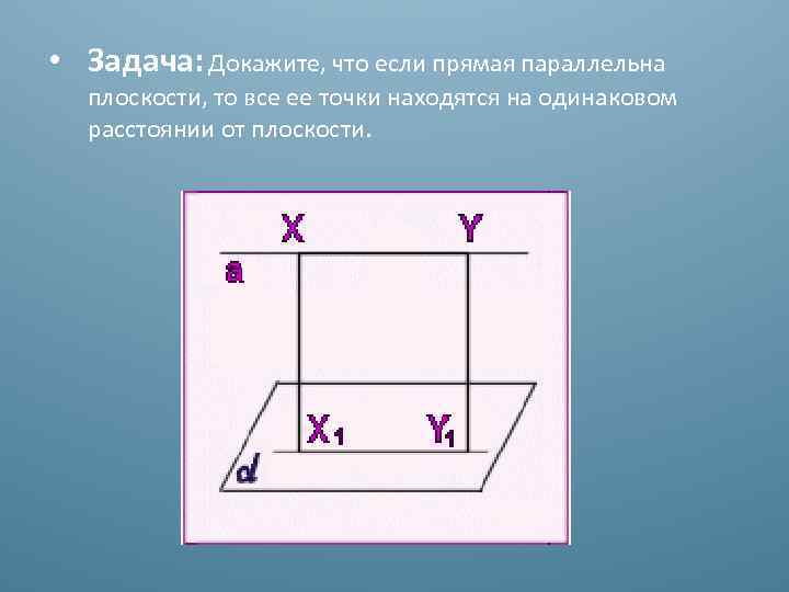  • Задача: Докажите, что если прямая параллельна плоскости, то все ее точки находятся