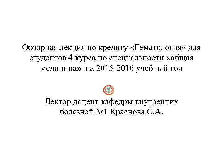 Обзорная лекция по кредиту «Гематология» для студентов 4 курса по специальности «общая медицина» на