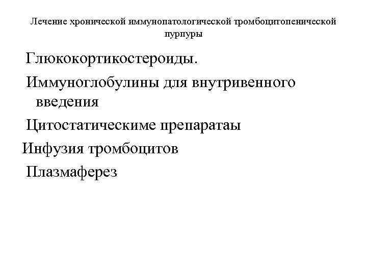 Лечение хронической иммунопатологической тромбоцитопенической пурпуры Глюкокортикостероиды. Иммуноглобулины для внутривенного введения Цитостатическиме препаратаы Инфузия тромбоцитов