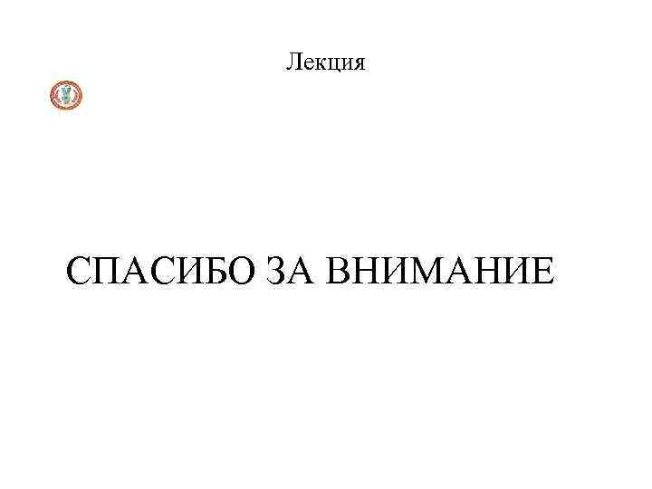 Лекция СПАСИБО ЗА ВНИМАНИЕ 