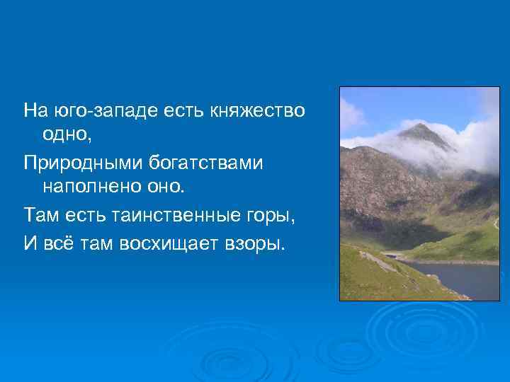 На юго-западе есть княжество одно, Природными богатствами наполнено оно. Там есть таинственные горы, И