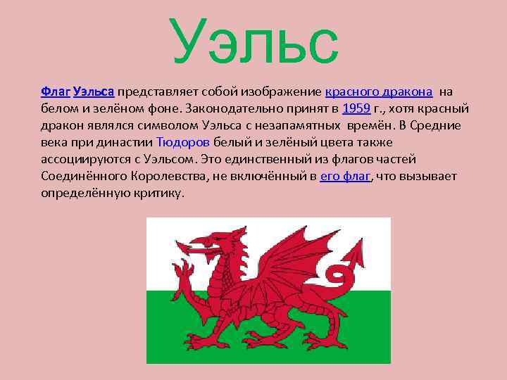 Уэльс Флаг Уэльса представляет собой изображение красного дракона на белом и зелёном фоне. Законодательно