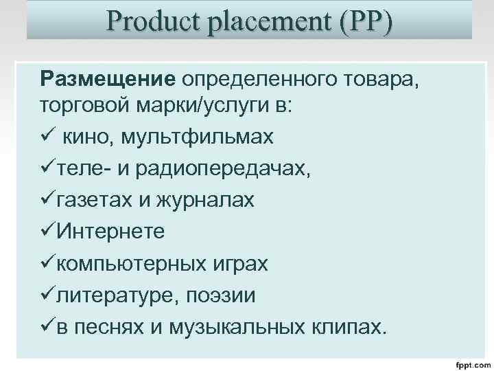 Product placement (PP) Размещение определенного товара, торговой марки/услуги в: ü кино, мультфильмах üтеле- и