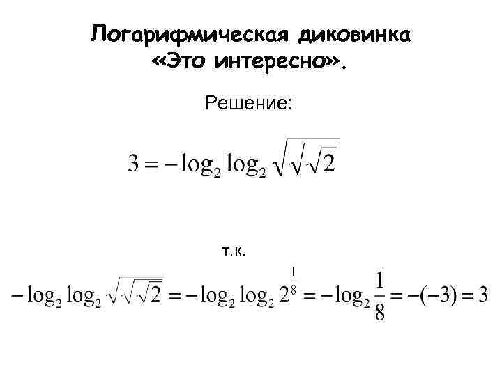 Логарифмическая диковинка «Это интересно» . Решение: т. к. 