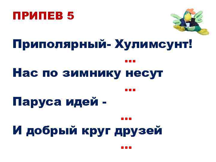 ПРИПЕВ 5 Приполярный- Хулимсунт! … Нас по зимнику несут … Паруса идей … И