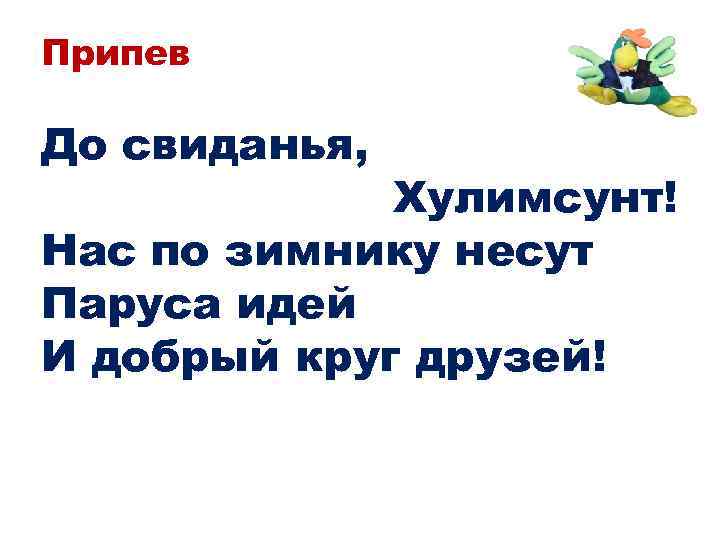 Припев До свиданья, Хулимсунт! Нас по зимнику несут Паруса идей И добрый круг друзей!