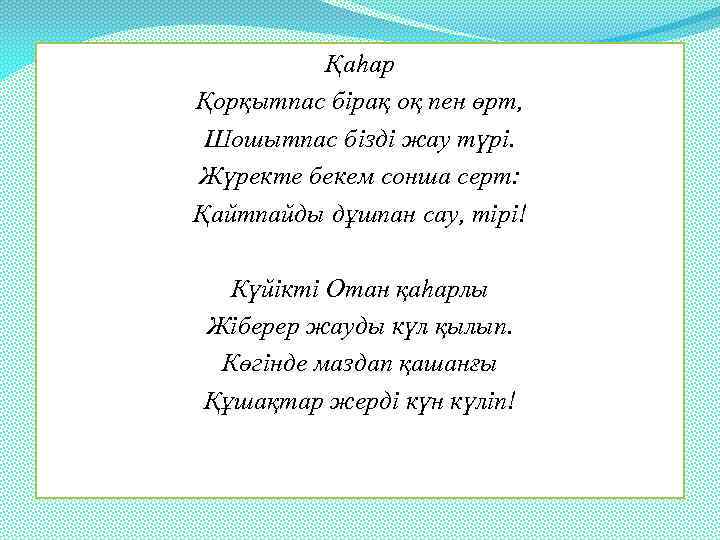 Қаһар Қорқытпас бірақ оқ пен өрт, Шошытпас бізді жау түрі. Жүректе бекем сонша серт: