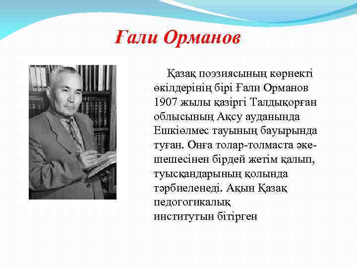 Ғали Орманов Қазақ поэзиясының көрнекті өкілдерінің бірі Ғали Орманов 1907 жылы қазіргі Талдықорған облысының