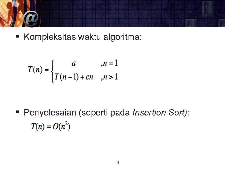 § Kompleksitas waktu algoritma: § Penyelesaian (seperti pada Insertion Sort): 14 